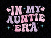 In My Auntie Era Baby Announcement for Aunt Mother's Day Svg, Retro Auntie Svg, digital download