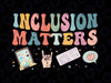 Inclusion Matters Special Education Teacher Sped Autism Png, Motivational Quotes Png, Back To School Png, digital download