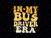 In My Bus Driver Era Groovy School Svg, Funny Back To School Bus Driver Svg, Back To School Png, Digital Download