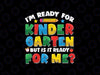 Im Ready For Kindergarten But Is It Ready For Me Svg, First Day Teachers Svg, Back To School Png, Digital Download