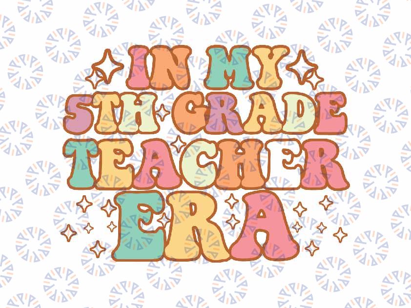 In My 5th Grade Teacher Era Svg, Fifth Grade Retro Groovy Svg, Back To School Png, Digital Download