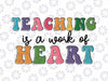 Teaching Is A Work Of Heart Svg, Teacher Appreciation Svg, Back To School Png, Digital Download