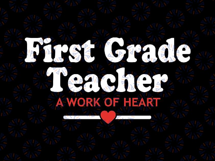 1st Grade Teacher A Work of Heart Svg, First Grade Teacher Heart Work Svg, Back To School Png, Digital Download