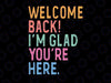 Welcome Back I'm Glad You're Here Svg, Teacher Life Svg, Back To School Png, Digital Download