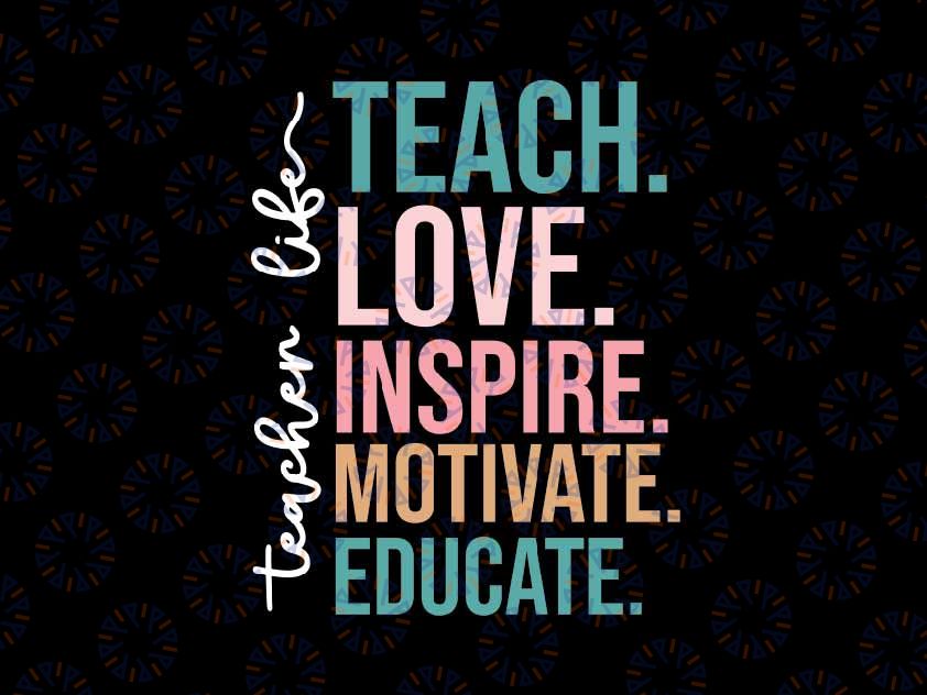 Teachers Life Teach Love Inspire Svg, Motivational Teacher Svg, Back To School Png, Digital Download