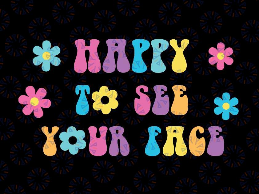 Happy to See Your Face Svg, 1st Day of School Froovy Floral Svg, Back To School Png, Digital Download