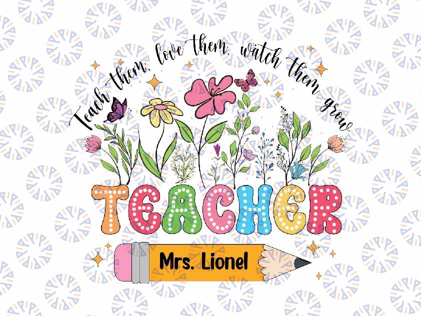 Personalized Name Teach Them Love Them Watch Them Grow Svg, Flower Teacher Svg, Back To School Png, Digital Download