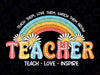 Teacher Rainbow Teach Love Inspire Svg, Teach Them Love Them Watch Them Grow Svg, Back To School Png, Digital Download