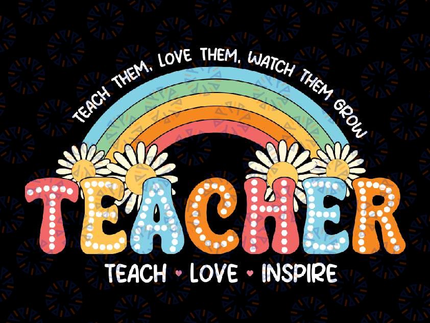 Teacher Rainbow Teach Love Inspire Svg, Teach Them Love Them Watch Them Grow Svg, Back To School Png, Digital Download