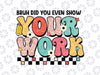 Bruh Did You Even Show Your Work Svg, Retro Homework Funny Teacher Svg, Back To School Png, Digital Download