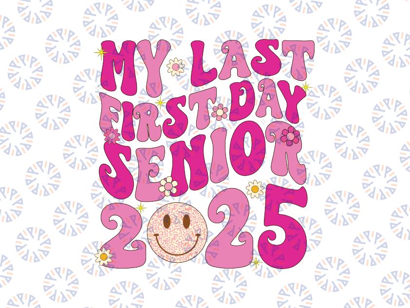 My Last First Day Senior 2025 Back To School Svg, Class Groovy Hippie Smiley Face Svg, Back To School Png, Digital Download