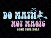 Do Math Not Magic Show Your Work Svg, Funny Math Teacher Svg, Back To School Png, Digital Download