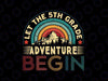 Let The 5th Grade Adventure Begin Svg, First Day Teacher Retro Svg, Back To School Png, Digital Download