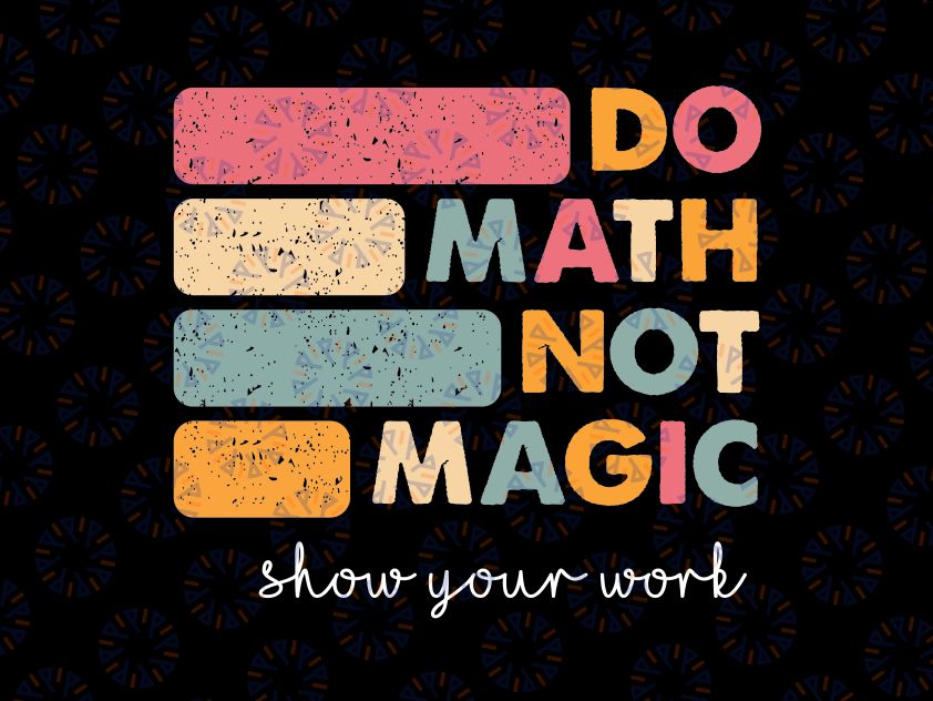 Do Math Not Magic Retro Svg, Funny Math Teacher Show Your Work Svg, Back To School Png, Digital Download