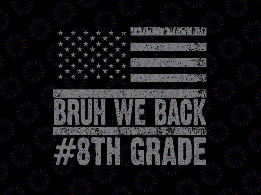 Bruh We Back 8th Grade Svg, Back To School American Usa Flag Svg, Back To School Png, Digital Download