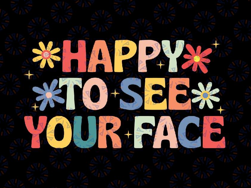 Happy to See Your Face Svg, Teachers Students School Floral Svg, Back To School Png, Digital Download