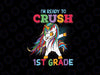 I 'm Ready To Crush 1st Grade Dabbing Unicorn Svg, Back To School Png, Digital Download