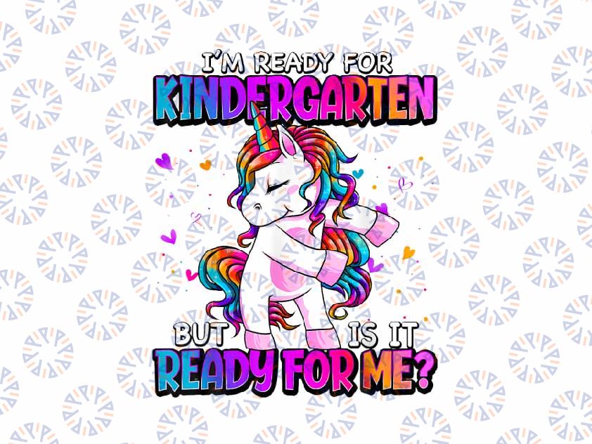 PNG ONLY I'm Ready For Kindergarten Unicorn Png, But Is It Ready For Me Kindergarten Girls Png, Back To School Png, Digital Download