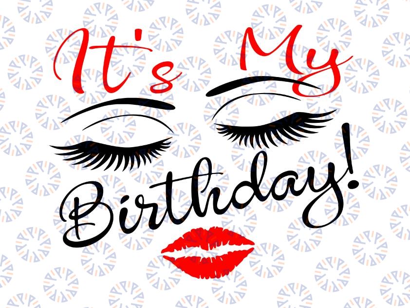 It's my Birthday, Eyelashes and red lips Digital File SVG PNG DXF