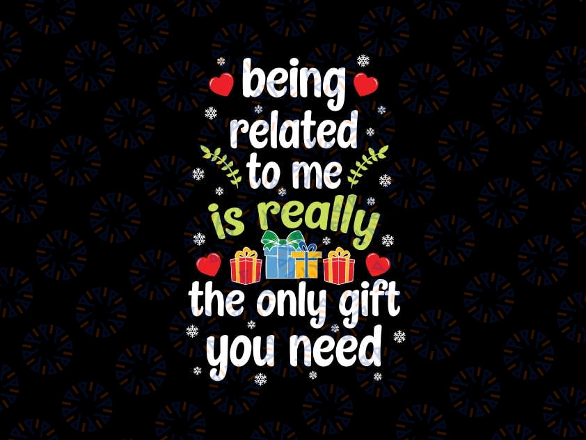 Being Related To Me Is Really The Only Gift You Need Svg, Funny Christmas Gift Svg, Christmas Png, Digital Download