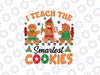 Teacher Christmas Svg, Teacher of Smart Cookies Svg, I teach The Smartest Cookies Svg, Christmas Png, Digital Download