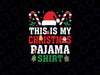 This Is My Christmas Pajama Shirt Svg, Funny Christmas Candy Cane San-ta Hat Svg, Christmas Png, Digital Download