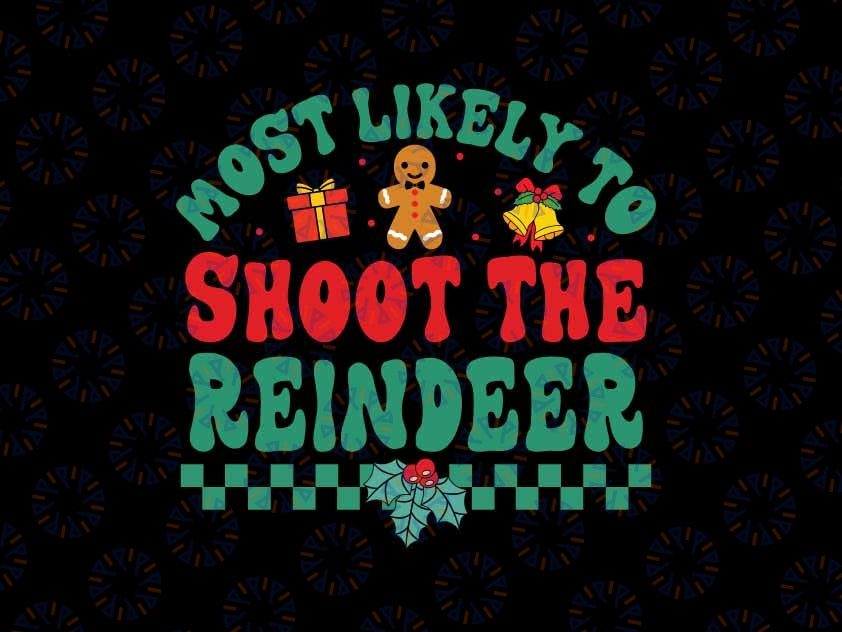 Most Likely To Shoot The Reindeer Christmas Svg, Xmas Gingerbread Svg, Christmas Png, Digital Download