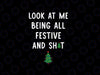 Look at Me Being All Festive and Shits Svg, Funny Christmas Santa Tree Svg, Christmas Png, Digital Download