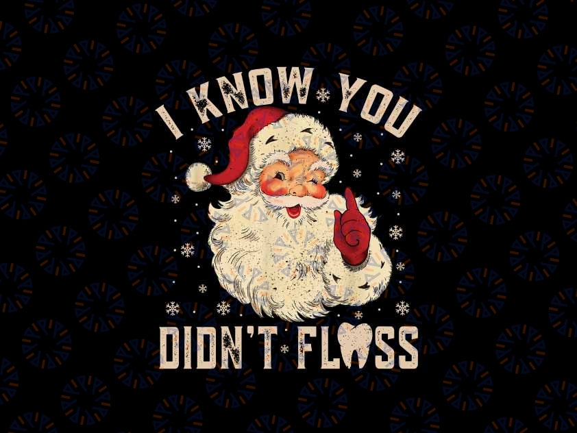 Dentist Dental Christmas Funny Santa I Know You Didn't Floss Png, Christmas Png, Digital Download