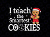 I Teach The Smartest Cookies Svg, Christmas Gingerbread Santa Hat Svg, Christmas Png, Digital Download