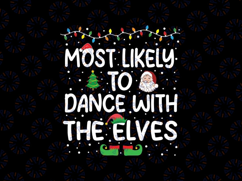 Most Likely To Dance With The Elves Christmas Family Svg, Funny Christmas Quote Svg, Christmas Png, Digital Download