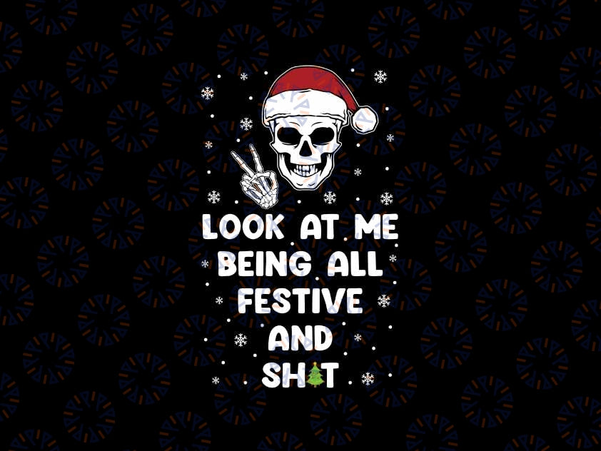 Look At Me Being All Festive And Shits Svg, Humorous Skeleton Xmas 2024 Svg, Christmas Png, Digital Download