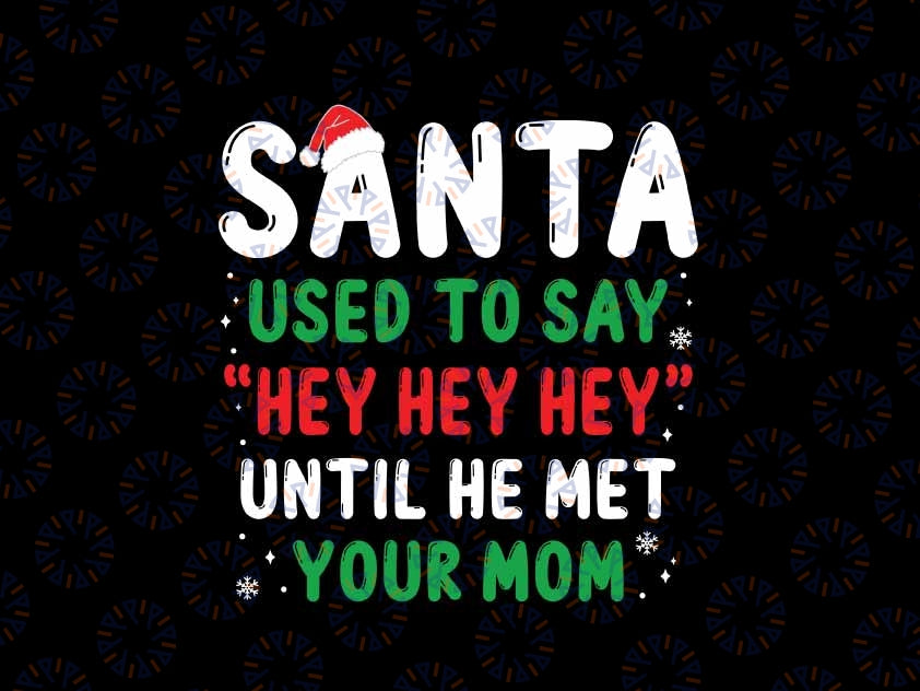 Funny Santa Used To Say 'Hey Hey Hey' Until He Met Your Mom Svg, Santa Saying Quote Funny Svg, Christmas Png, Digital Download