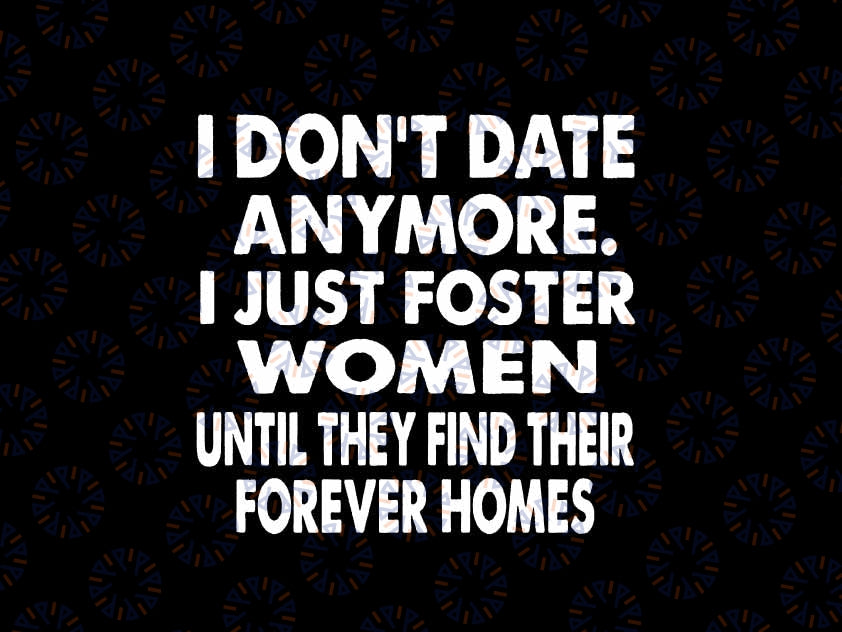 I Don't Date Anymore I Just Foster Women Until They Find Their Forever Homes Svg, Christmas Quote Png, Digital Download