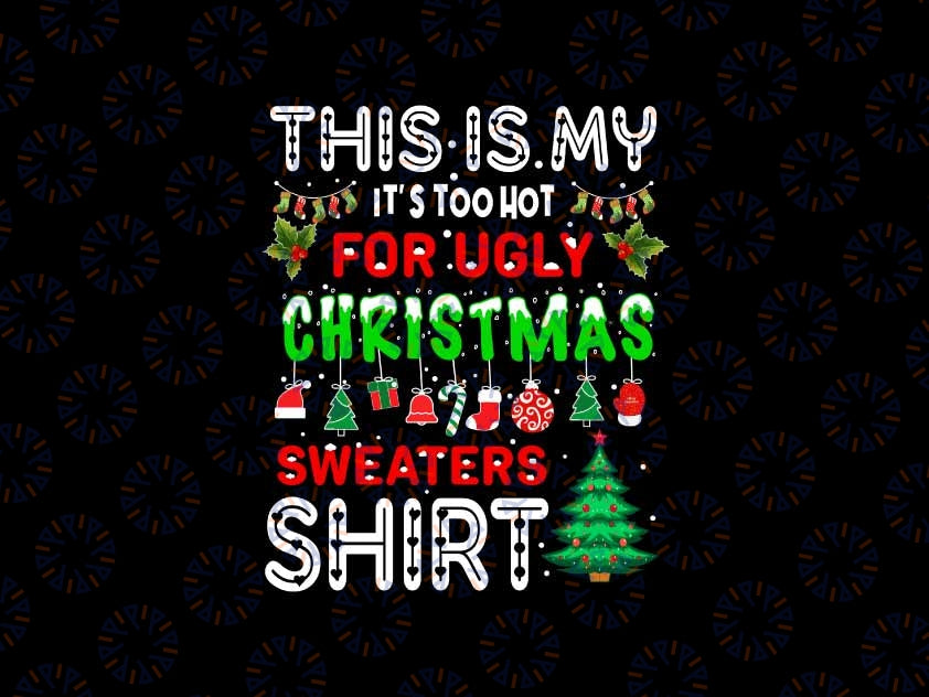 This Is My It's Too Hot For Ugly Christmas Sweaters Shirt Svg, Christmas Tree Santa Funny Svg, Christmas Png, Digital Download