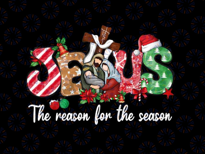 PNG ONLY Christmas Jes-us Is The Reason For The Season Je-sus Png, Merry Christmas Design Png, Digital Download