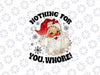 PNG ONLY Nothing For You Whore Xmas Png, Funny San-ta Cla-us Christmas Png, Christmas Png, Digital Download