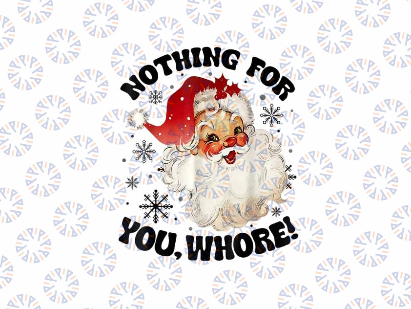 PNG ONLY Nothing For You Whore Xmas Png, Funny San-ta Cla-us Christmas Png, Christmas Png, Digital Download