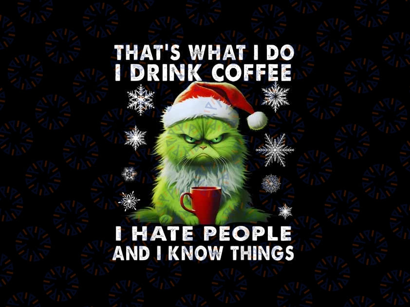 PNG ONLY Christmas Cat I Hate People I Drink Coffee And I Know Things Png, Funny Cat Grinch Png, Christmas Png, Digital Download