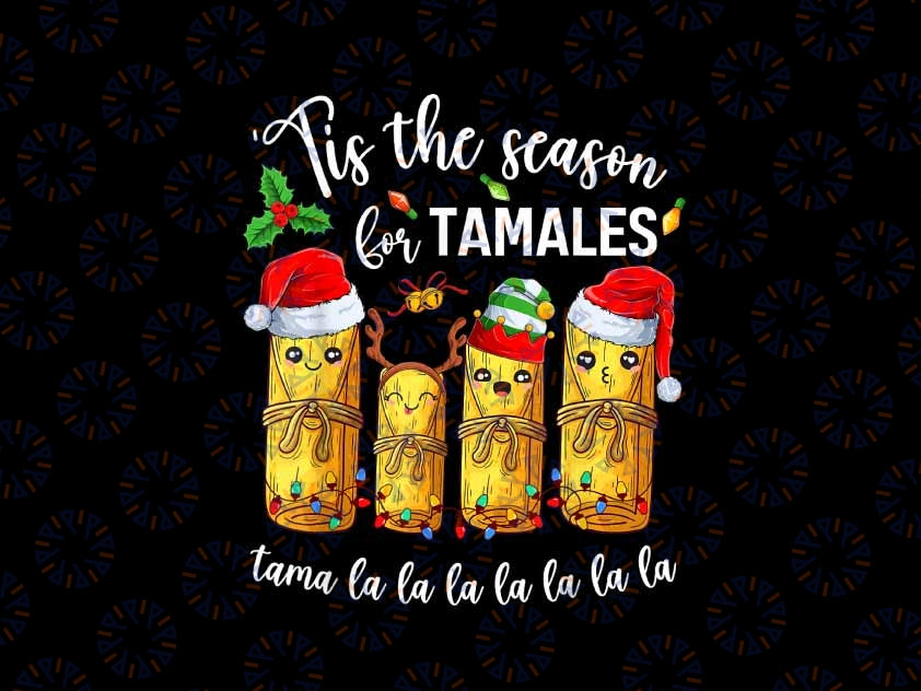 PNG ONLY Tis The Season For Tamales Christmas Png, Holiday Mexican Food Png, Christmas Png, Digital Download