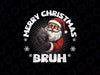 PNG ONLY Merry Christmas Bruh Santa Png, Funny Naughty List Coal X-Mas Png, Christmas Png, Digital Download