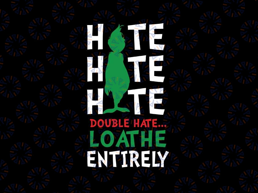 Hate Hate Double Hate Loathe Entirely Funny Christmas Svg, Merry Gricnhmas Svg, Christmas Png, Digital Download