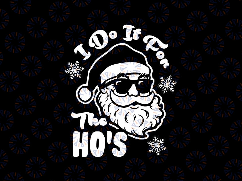 I Do It For The Hos Funny Christmas Family Xmas Svg, Funny Christmas Santa Svg, Christmas Png, Digital Download