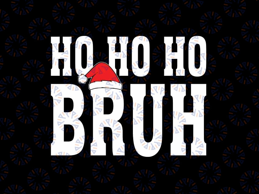 Ho Ho Ho Bruh Funny Christmas Holiday Svg, Christmas Santa Hat Svg, Christmas Png, Digital Download