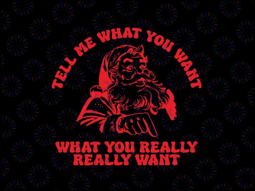 Tell Me What You Want What You Really Really Want Funny Xmas Svg, Funny Santa Saying Svg, Christmas Png, Digital Download