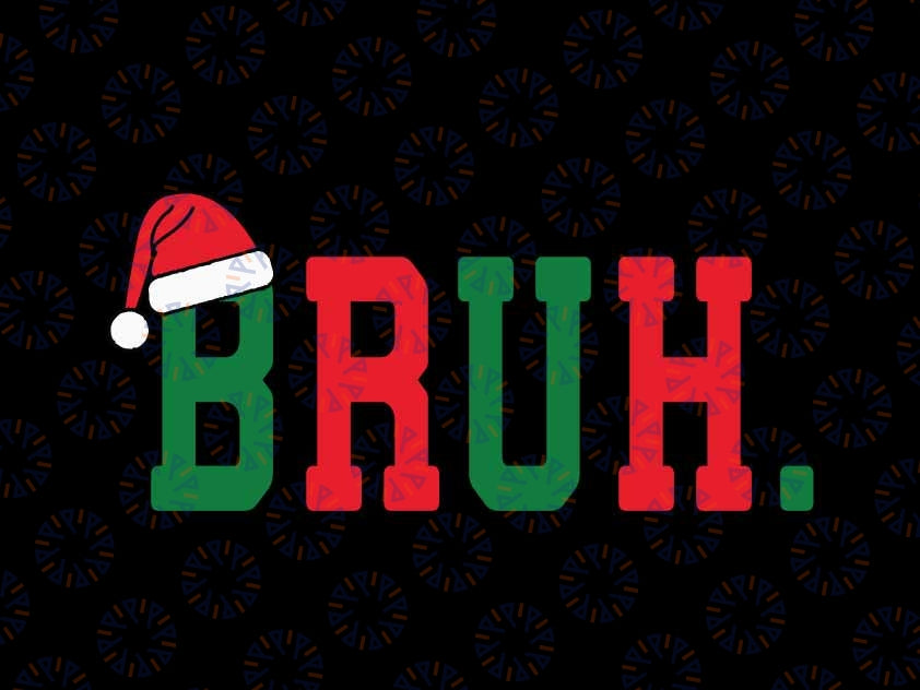 Bruh Christmas Him Her Mom Dad Bro Sis Teenager Svg, Santa Hat Cool Trendy Christmas Svg, Christmas Png, Digital Download