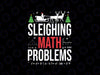 Sleighing Math Problems Svg, Funny Math Teacher Christmas Xmas Svg, Christmas Png, Digital Download