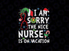 I Am Sorry The Nice Nurse Is On Vacation Nurse Christmas Svg, Christmas Nurse Gricnh Svg, Christmas Png, Digital Download