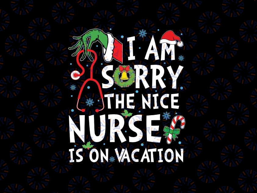 I Am Sorry The Nice Nurse Is On Vacation Nurse Christmas Svg, Christmas Nurse Gricnh Svg, Christmas Png, Digital Download