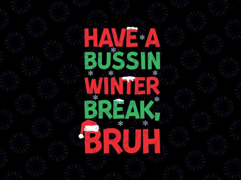 Have Bussin Winter Break Bruh Svg, Funny Winter Break Christmas Svg, Christmas Png, Digital Download